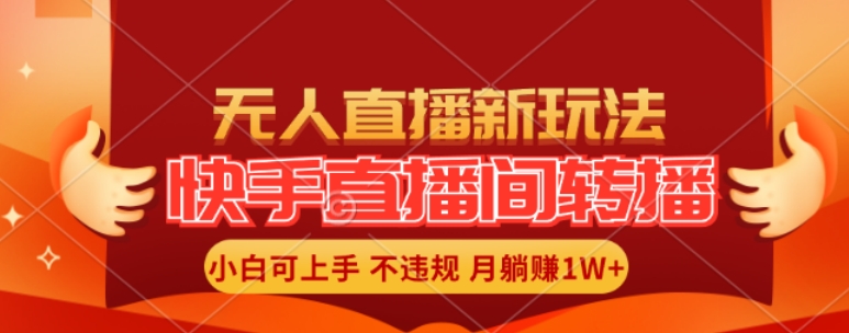 快手直播间全自动转播玩法，全人工无需干预，小白月入1W+轻松实现【揭秘】-比钱轻创