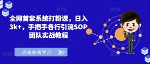 全网首套系统打粉课，日入3k+，手把手各行引流SOP团队实战教程-比钱轻创