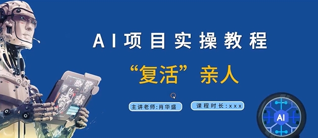 AI项目实操教程，“复活”亲人【9节视频课程】-比钱轻创