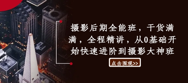 摄影后期全能班，干货满满，全程精讲，从0基础开始快速进阶到摄影大神班-比钱轻创