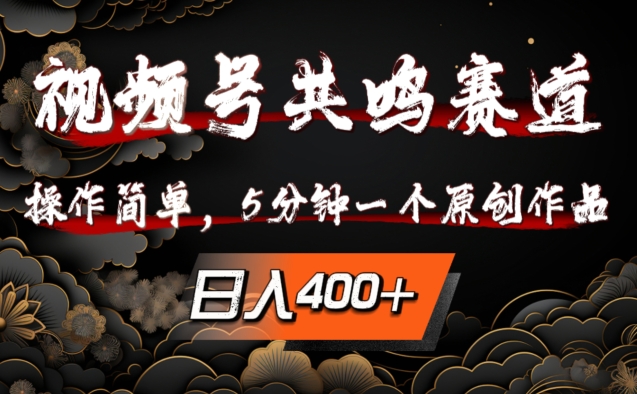 视频号共鸣赛道，操作简单，5分钟1个原创作品，日入几张【揭秘】-比钱轻创