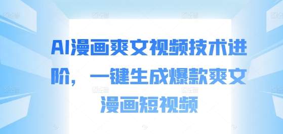 AI漫画爽文视频技术进阶，一键生成爆款爽文漫画短视频-比钱轻创