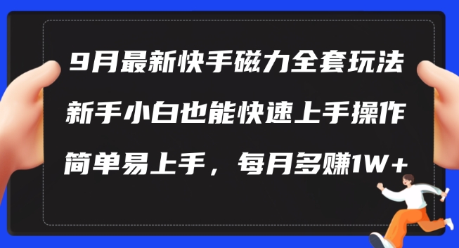 9月最新快手磁力玩法，新手小白也能操作，简单易上手，每月多赚1W+【揭秘】-比钱轻创