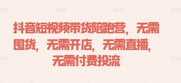 抖音短视频带货陪跑营，无需囤货、无需开店、无需直播,无需付费投流-比钱轻创