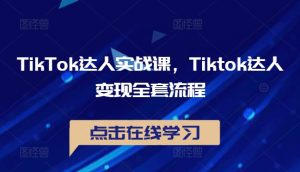 TikTok达人实战课，Tiktok达人变现全套流程-比钱轻创