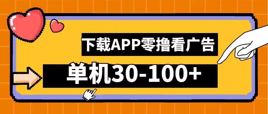 零撸看广告，下载APP看广告，单机30-100+安卓手机就行【揭秘】-比钱轻创