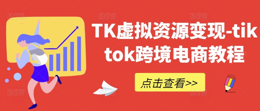 TK虚拟资源变现-tiktok跨境电商教程-比钱轻创