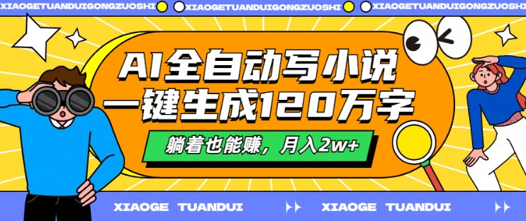 AI全自动写小说，一键生成120万字，躺着也能赚，月入2w+【揭秘】-比钱轻创
