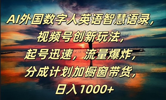 AI外国数字人英语智慧语录，视频号创新玩法，起号迅速，流量爆炸，日入1k+【揭秘】-比钱轻创