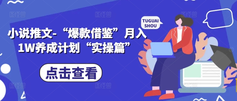 小说推文-“爆款借鉴”月入1W养成计划“实操篇”-比钱轻创
