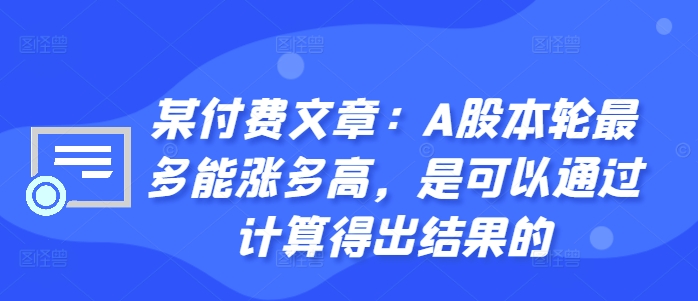某付费文章：A股本轮最多能涨多高，是可以通过计算得出结果的-比钱轻创