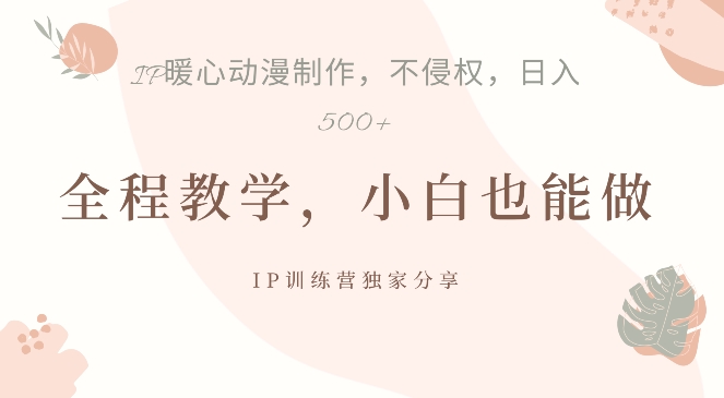 借助IP动画制作，暴力起号，日入5张【揭秘】-比钱轻创