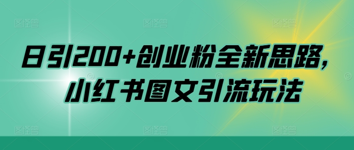 日引200+创业粉全新思路，小红书图文引流玩法【揭秘】-比钱轻创