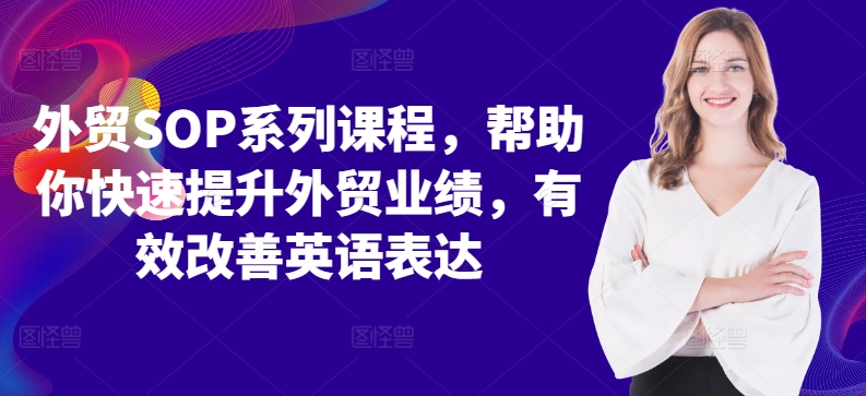 外贸SOP系列课程，帮助你快速提升外贸业绩，有效改善英语表达-比钱轻创