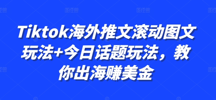 Tiktok海外推文滚动图文玩法+今日话题玩法，教你出海赚美金-比钱轻创