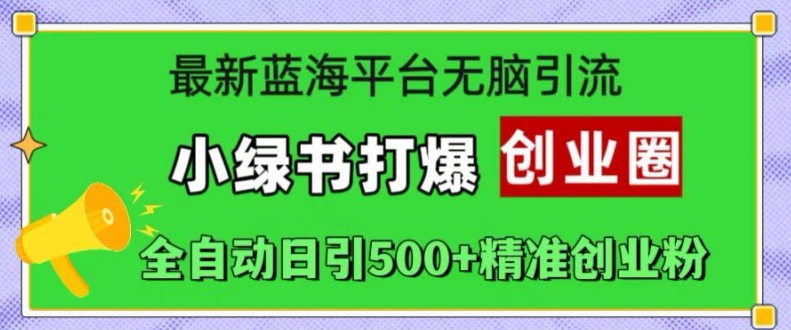 最新蓝海平台无脑引流，小绿书打爆创业圈，全自动日引500+精准创业粉-比钱轻创