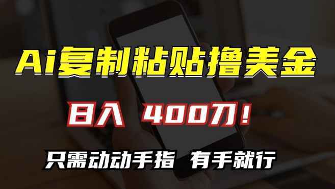 AI复制粘贴撸美金，日入400，只需动动手指，小白无脑操作【揭秘】-比钱轻创