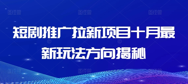 短剧推广拉新项目十月最新玩法方向揭秘-比钱轻创