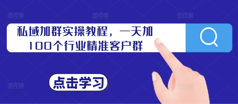 私域加群实操教程，一天加100个行业精准客户群-比钱轻创