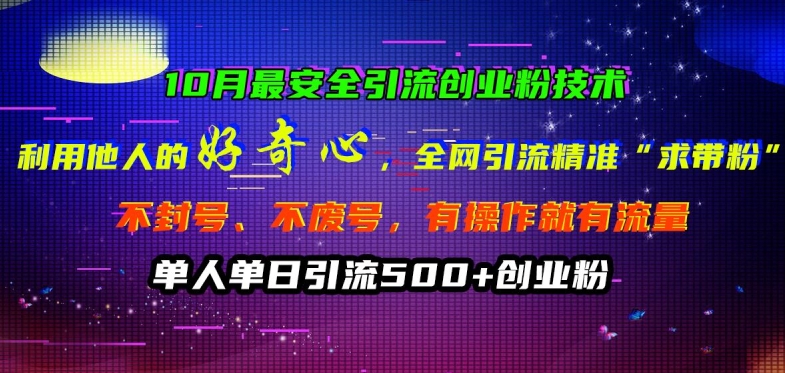 10月最安全引流创业粉技术，利用他人的好奇心全网引流精准“求带粉”不封号、不废号【揭秘】-比钱轻创