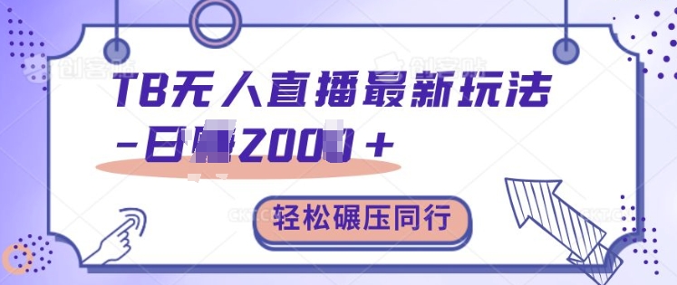 TB无人直播最新玩法轻松日入2k+，碾压同行，保姆级教学【揭秘】-比钱轻创