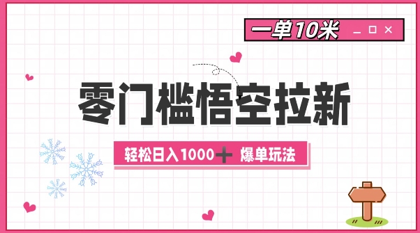 零门槛悟空拉新：一单10米爆单玩法，轻松日入1k-比钱轻创