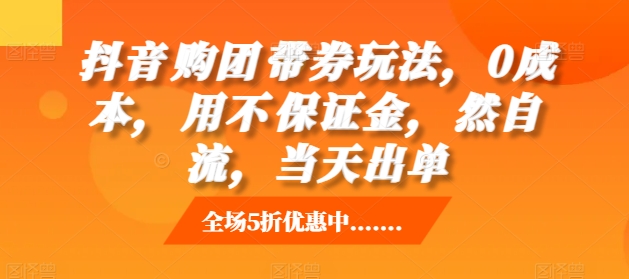 抖音‮购团‬带券玩法，0成本，‮用不‬保证金，‮然自‬流，当天出单-比钱轻创