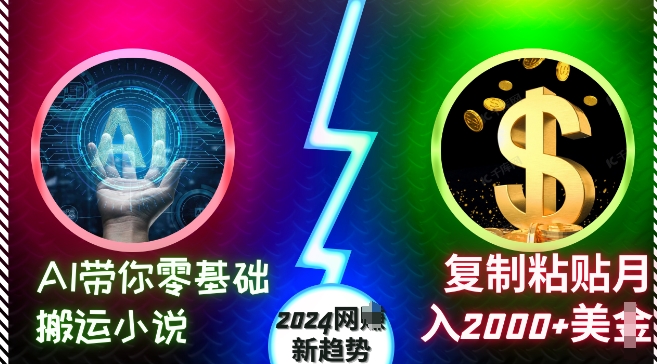 AI带你零基础搬运小说，复制粘贴月入2000+美刀，2024网创新趋势【揭秘】-比钱轻创