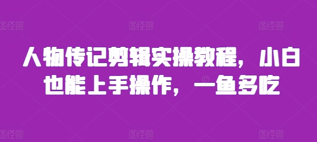 人物传记剪辑实操教程，小白也能上手操作，一鱼多吃-比钱轻创