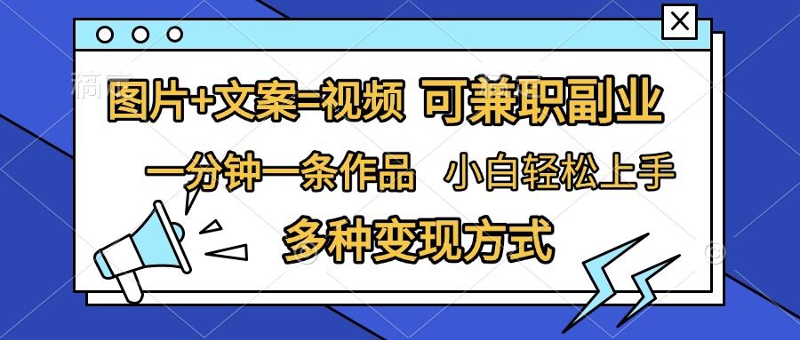 图片+文案=视频，精准暴力引流，可兼职副业，一分钟一条作品，小白轻松上手，多种变现方式-比钱轻创