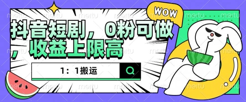 抖音短剧1：1搬运，无违规，0粉可做，收益上限高-比钱轻创