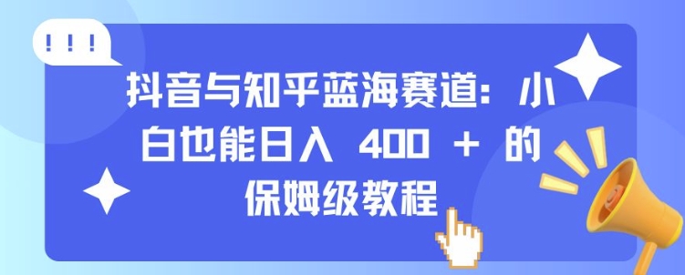 抖音与知乎蓝海赛道：小白也能日入 4张 的保姆级教程-比钱轻创