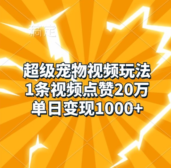 超级宠物视频玩法，1条视频点赞20万，单日变现1k-比钱轻创