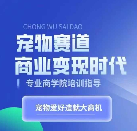 宠物赛道商业变现时代，学习宠物短视频带货变现，将宠物热爱变成事业-比钱轻创