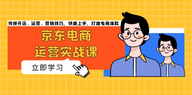 京东电商运营实战课，传授开店、运营、营销技巧，快速上手，打造电商爆款-比钱轻创