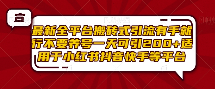 最新全平台搬砖式引流有手就行不要养号一天可引200+项目粉适用于小红书抖音快手等平台-比钱轻创