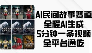 AI民间故事赛道，全程AI生成5分钟一条视频，全平台通吃-比钱轻创
