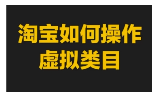 淘宝如何操作虚拟类目，淘宝虚拟类目玩法实操教程-比钱轻创