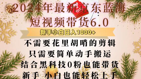 最新京东蓝海短视频带货6.0.不需要花里胡哨的剪辑只需要简单动手搬运结合黑科技0粉也能带货【揭秘】-比钱轻创