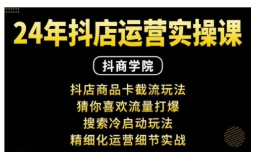 抖音小店运营实操课：抖店商品卡截流玩法，猜你喜欢流量打爆，搜索冷启动玩法，精细化运营细节实战-比钱轻创