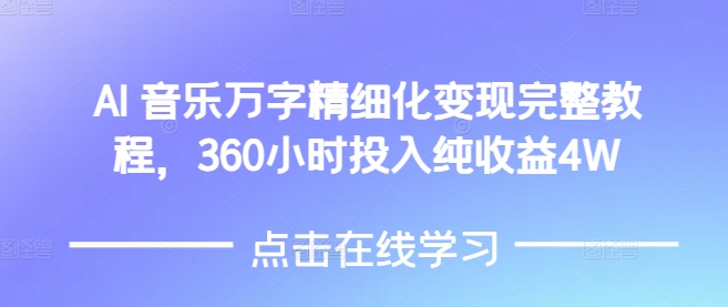 AI音乐精细化变现完整教程，360小时投入纯收益4W-比钱轻创