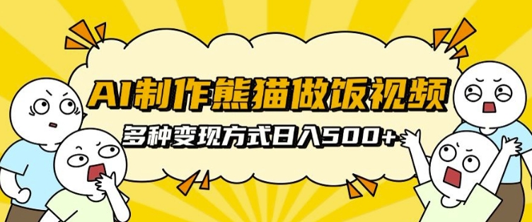 AI制作熊猫做饭视频，可批量矩阵操作，多种变现方式日入5张-比钱轻创