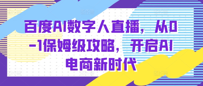 百度AI数字人直播带货，从0-1保姆级攻略，开启AI电商新时代-比钱轻创