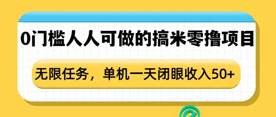 0门槛人人可做的搞米零撸项目，无限任务，单机一天闭眼收入50+-比钱轻创