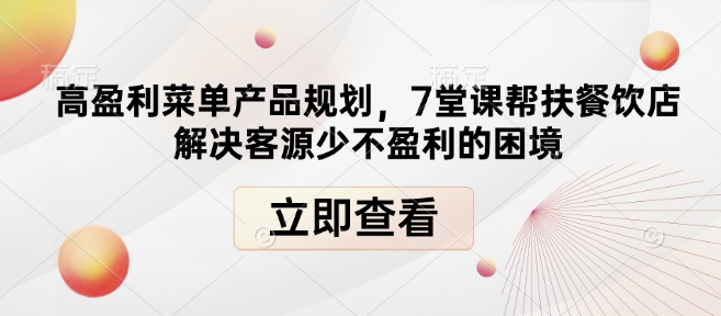 高盈利菜单产品规划，7堂课帮扶餐饮店解决客源少不盈利的困境-比钱轻创