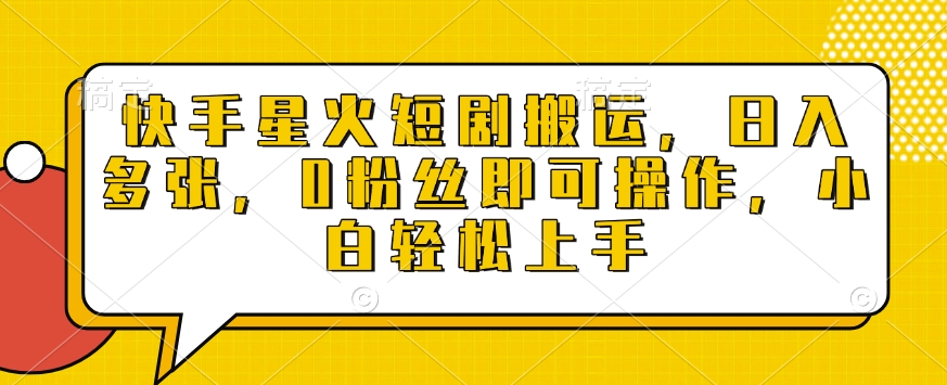 快手星火短剧搬运，日入多张，0粉丝即可操作，小白轻松上手【揭秘】-比钱轻创