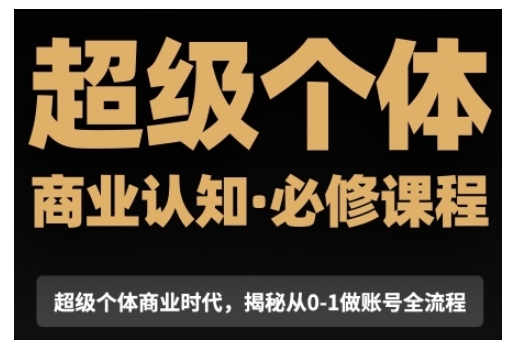 超级个体商业认知觉醒视频课，商业认知·必修课程揭秘从0-1账号全流程-比钱轻创