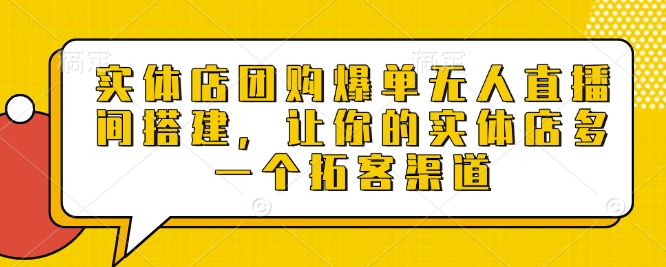 实体店团购爆单无人直播间搭建，让你的实体店多一个拓客渠道-比钱轻创
