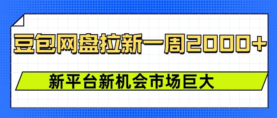 豆包网盘拉新，一周2k，新平台新机会-比钱轻创