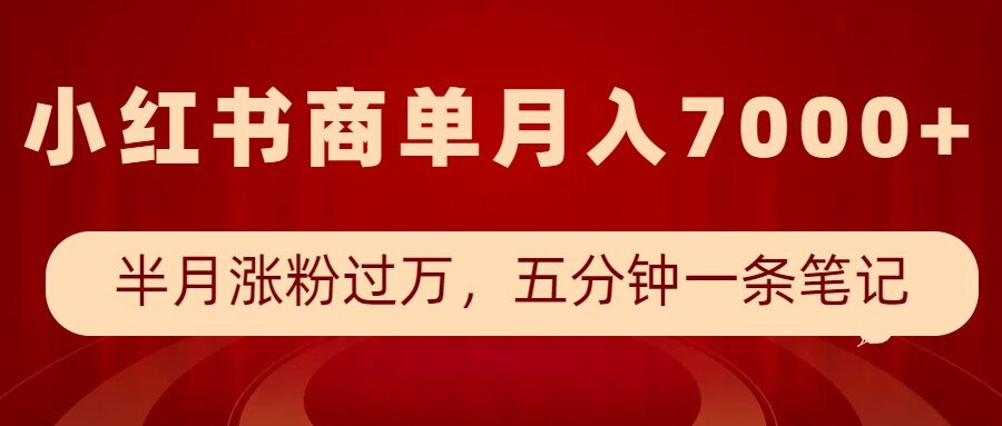 小红书商单最新玩法，半个月涨粉过万，五分钟一条笔记，月入7000+-比钱轻创